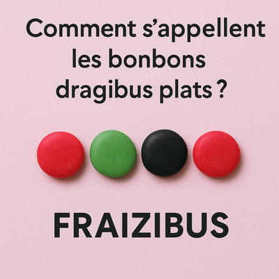 Les gros dragibus plats s'appellent Fraizibus